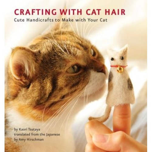 Crafting with Cat Hair: Cute Handicrafts to Make with Your Cat, Kaori Tsutaya (Author)