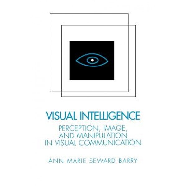 Visual Intelligence: Perception, Image, and Manipulation in Visual Communication - Ann Marie Barry (Author)