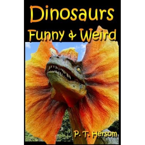 Dinosaurs Funny & Weird Extinct Animals: Learn with Amazing Dinosaur Pictures and Fun Facts about Dinosaur Fossils, Names and More, a Kids Book about, P. T. Hersom (Author)