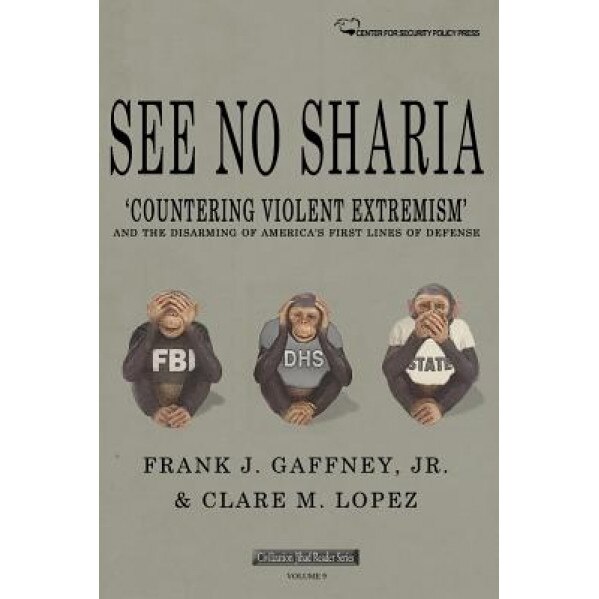 See No Sharia: 'Countering Violent Extremism' and the Disarming of America's First Line of Defense, Frank J. Gaffney Jr (Author)