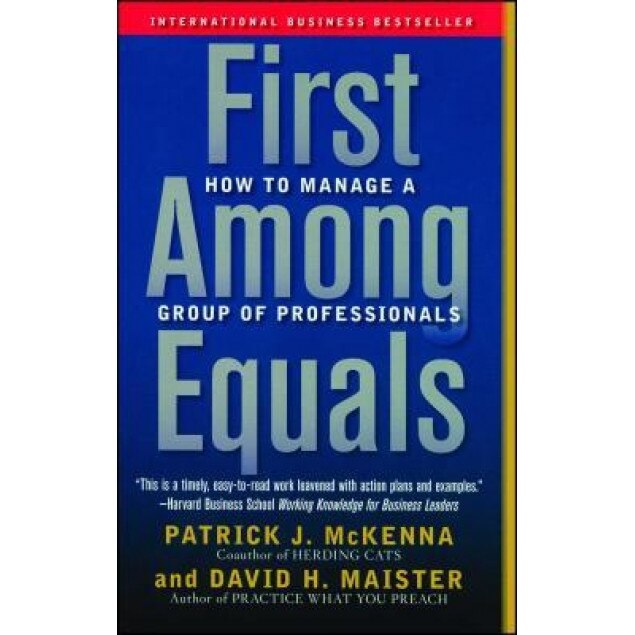 First Among Equals: How to Manage a Group of Professionals - Patrick J. McKenna, David H. Maister