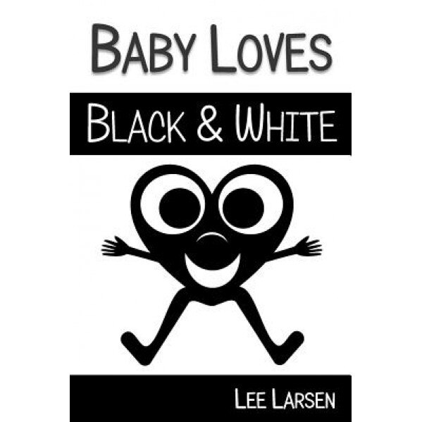 Baby Loves Black and White: High-Contrast Images to Stimulate Your Baby's Brain, Lee Larsen (Author)