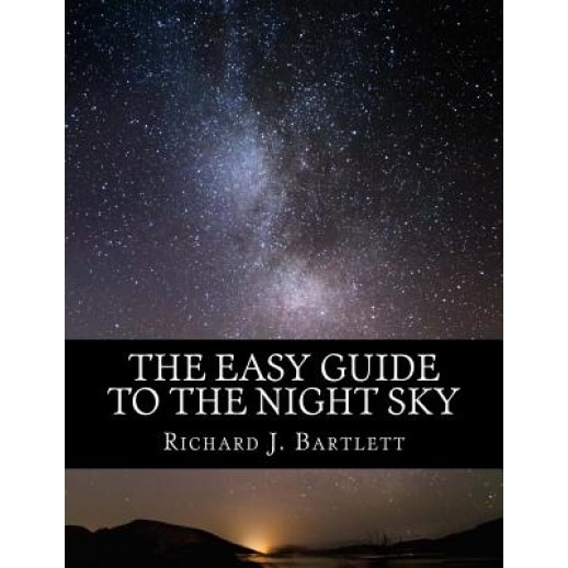 The Easy Guide to the Night Sky: Discovering the Constellations with Your Eyes and Binoculars, Richard J. Bartlett (Author)