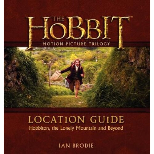 The Hobbit Motion Picture Trilogy Location Guide: Hobbiton, the Lonely Mountain and Beyond, Ian Brodie (Author)