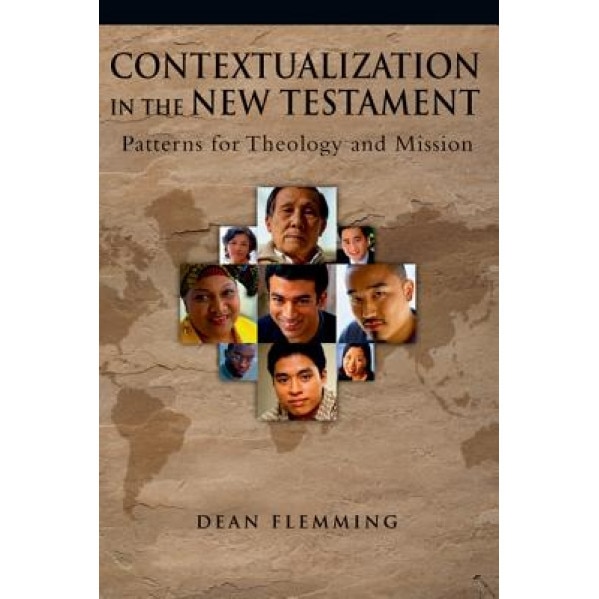 Contextualization in the New Testament: Patterns for Theology and Mission, Dean E. Flemming