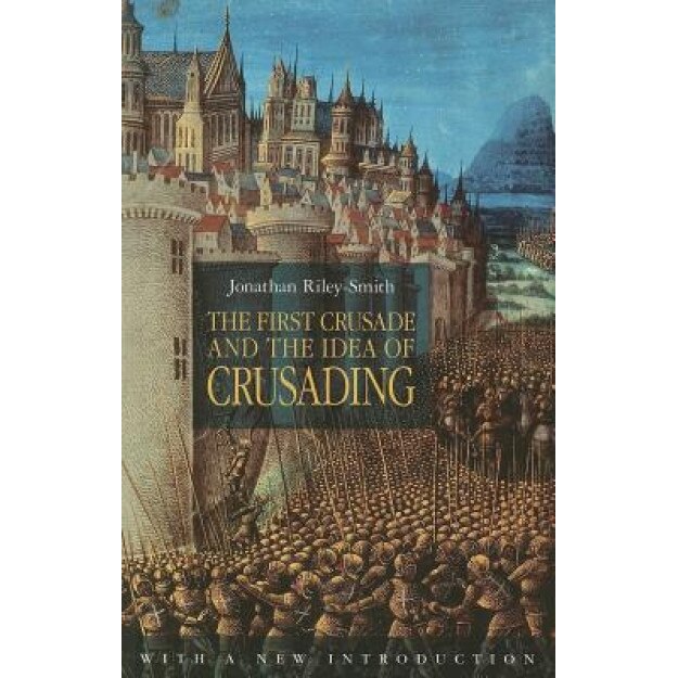 The First Crusade and the Idea of Crusading, Jonathan Riley-Smith (Author)