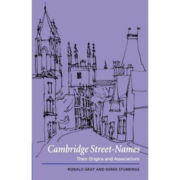 Cambridge Street-Names: Their Origins and Associations, Ronald Gray (Author)