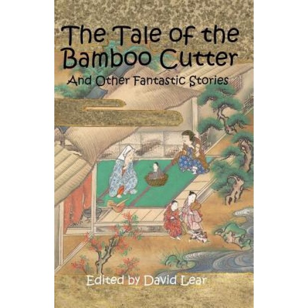 The Tale of the Bamboo Cutter and Other Fantastic Stories, David Lear (Author)