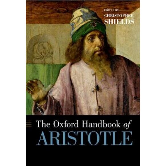 The Oxford Handbook of Aristotle, Christopher Shields (Editor)