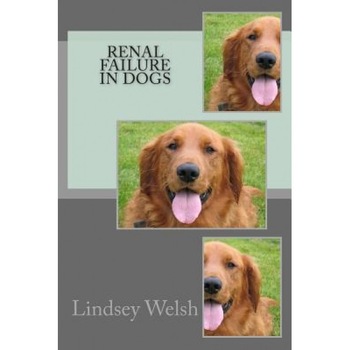Renal Failure in Dogs, Lindsey Welsh Ma (Author) Renal Failure in Dogs, Lindsey Welsh Ma (Author)