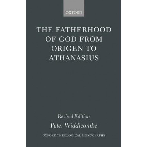The Fatherhood of God from Origen to Athanasius, Peter Widdicombe (Author)