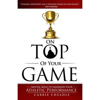 On Top of Your Game: Mental Skills to Maximize Your Athletic Performance, Carrie Cheadle (Author) On Top of Your Game: Mental Skills to Maximize Your Athletic Performance, Carrie Cheadle (Author)