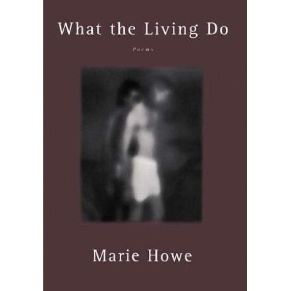 What the Living Do: Poems, Marie Howe