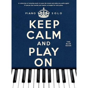 Keep Calm and Play on - The Blue Book: Piano Solo, Hal Leonard Publishing Corporation (Created by) Keep Calm and Play on - The Blue Book: Piano Solo, Hal Leonard Publishing Corporation (Created by)