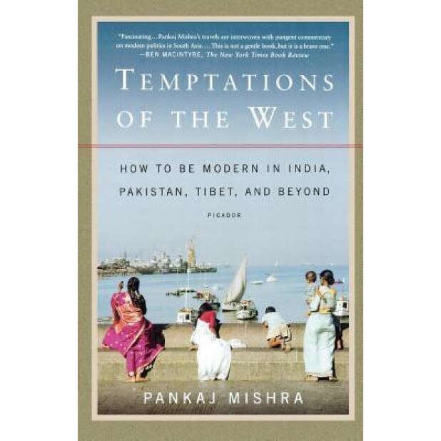 Temptations of the West: How to Be Modern in India, Pakistan, Tibet, and Beyond, Pankaj Mishra (Author)