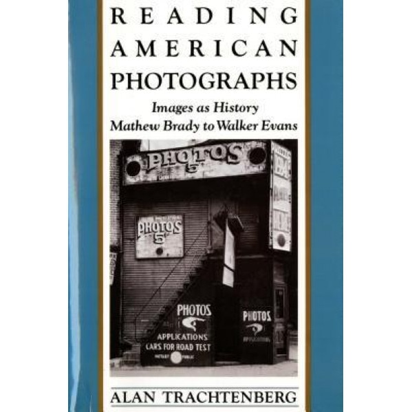 Reading American Photographs: Images as History-Mathew Brady to Walker Evans, Alan Trachtenberg (Author)