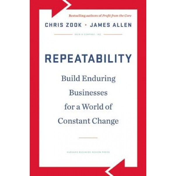 Repeatability: Build Enduring Businesses for a World of Constant Change, Chris Zook (Author)