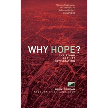Why Hope?: The Stand Against Civilization, John Zerzan (Author) Why Hope?: The Stand Against Civilization, John Zerzan (Author)