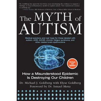 The Myth of Autism: How a Misunderstood Epidemic Is Destroying Our Children, Expanded and Revised Edition, Michael J. Goldberg (Author) The Myth of Autism: How a Misunderstood Epidemic Is Destroying Our Children, Expanded and Revised Edition, Michael J. Goldberg (Author)