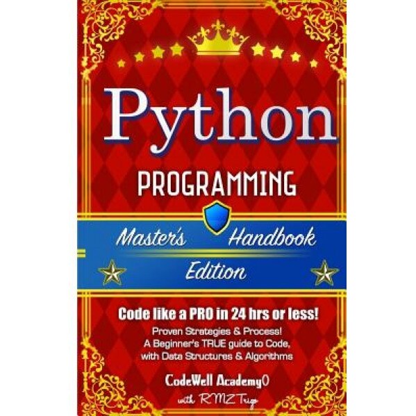 Python: Programming, Master's Handbook; A True Beginner's Guide! Problem Solving, Code, Data Science, Data Structures & Algori - Code Well Academy (Author)