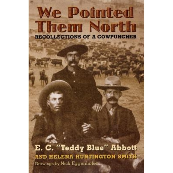 We Pointed Them North: Recollections of a Cowpuncher, Helena H. Smith, E. C. Abbott