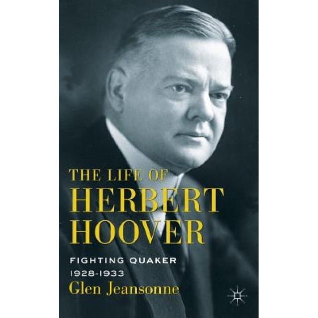 The Life of Herbert Hoover: Fighting Quaker, 1928-1933, Glen Jeansonne (Author)