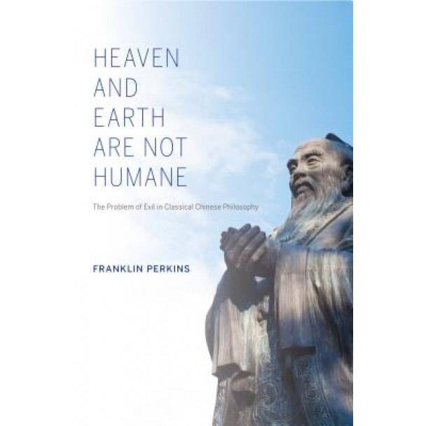 Heaven and Earth Are Not Humane: The Problem of Evil in Classical Chinese Philosophy, Franklin Perkins (Author)