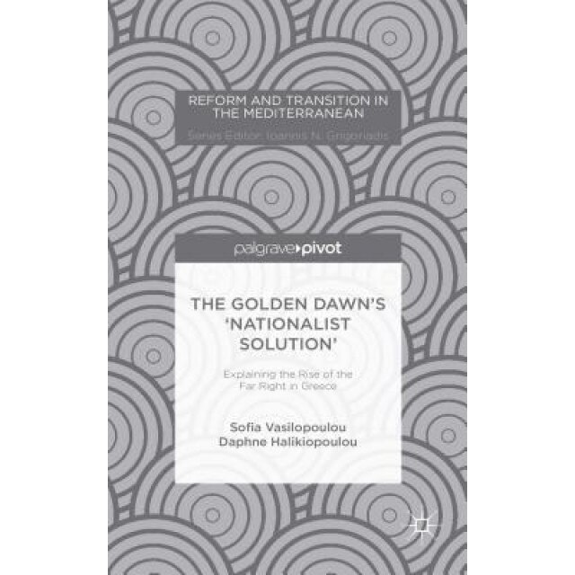 The Golden Dawn's 'Nationalist Solution': Explaining the Rise of the Far Right in Greece, Daphne Halikiopoulou (Author)
