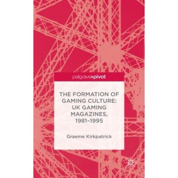 The Formation of Gaming Culture: UK Gaming Magazines, 1981-1995, Graeme Kirkpatrick (Author) The Formation of Gaming Culture: UK Gaming Magazines, 1981-1995, Graeme Kirkpatrick (Author)