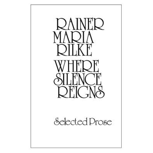 Where Silence Reigns: Selected Prose, Rainer Maria Rilke (Author)