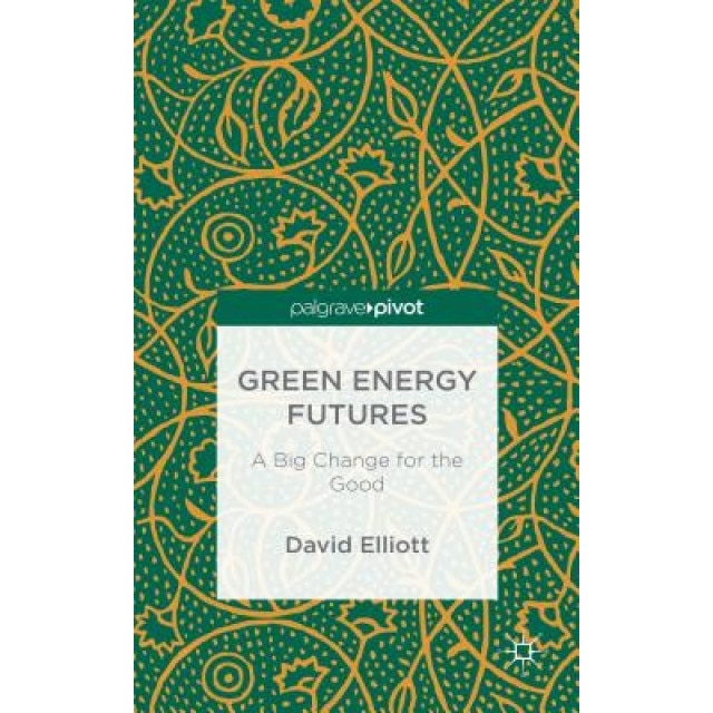 Green Energy Futures: A Big Change for the Better, David Elliott (Author)