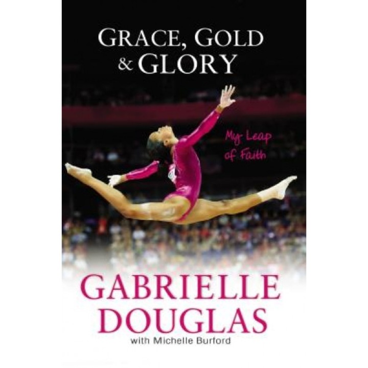 Grace, Gold, and Glory: My Leap of Faith, Gabrielle Douglas (Author)