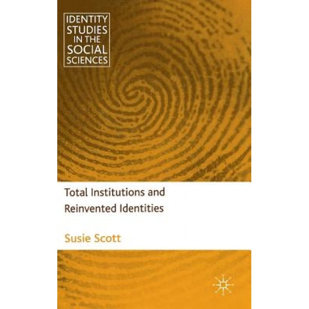 Total Institutions and Reinvented Identities, Susie Scott (Author)