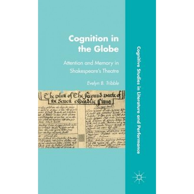Cognition in the Globe: Attention and Memory in Shakespeare's Theatre, Evelyn B. Tribble (Author)