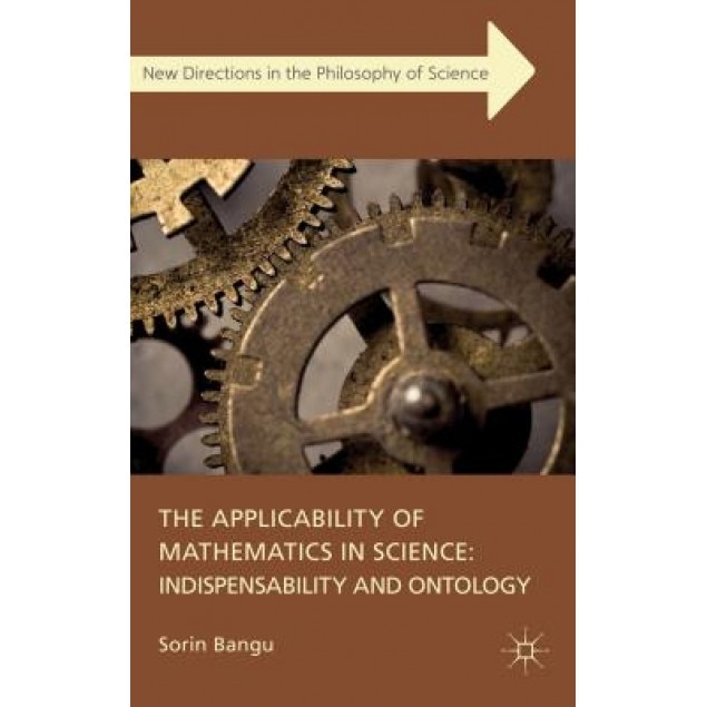 The Applicability of Mathematics in Science: Indispensability and Ontology: Indispensability and Ontology, Sorin Bangu (Author)