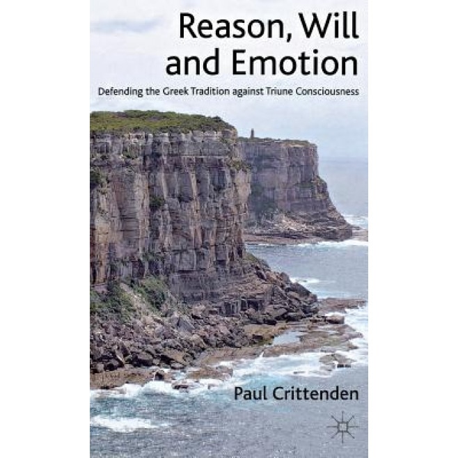 Reason, Will and Emotion: Defending the Greek Tradition Against Triune Consciousness, Paul Crittenden (Author)