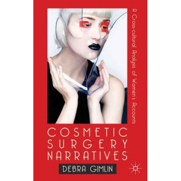 Cosmetic Surgery Narratives: A Cross-Cultural Analysis of Women's Accounts - Debra Gimlin (Author)