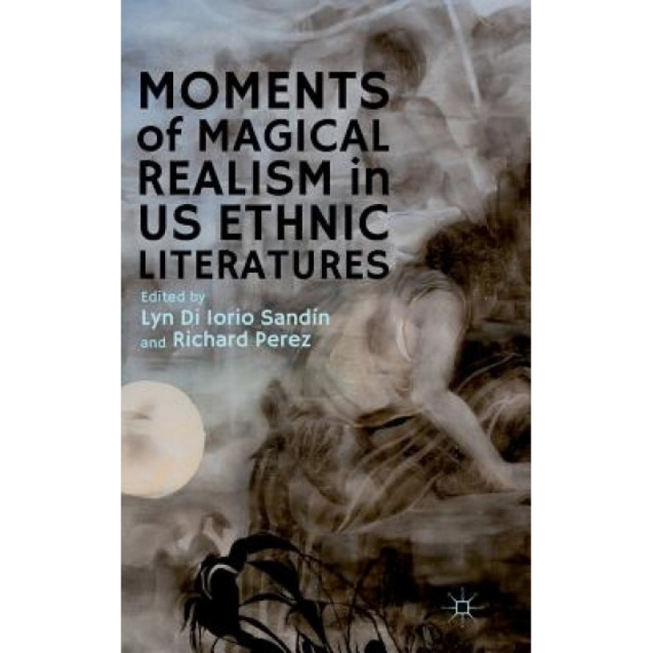 Moments of Magical Realism in Us Ethnic Literatures, Lyn Di Iorio Sand N. (Editor)