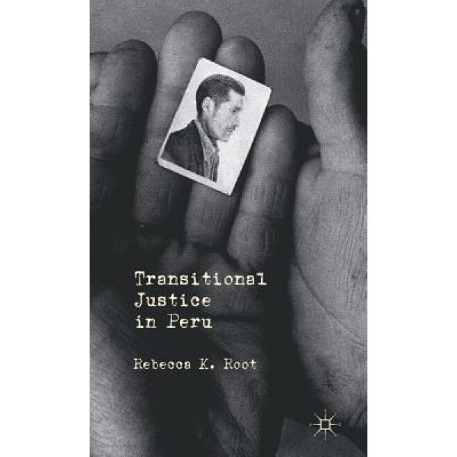 Transitional Justice in Peru, Rebecca K. Root (Author)