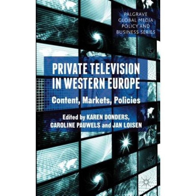 Private Television in Western Europe: Content, Markets, Policies, Karen Donders (Editor)