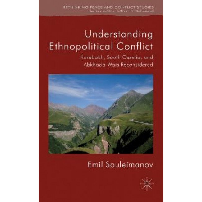 Understanding Ethnopolitical Conflict: Karabakh, South Ossetia, and Abkhazia Wars Reconsidered, Emil Souleimanov (Author)