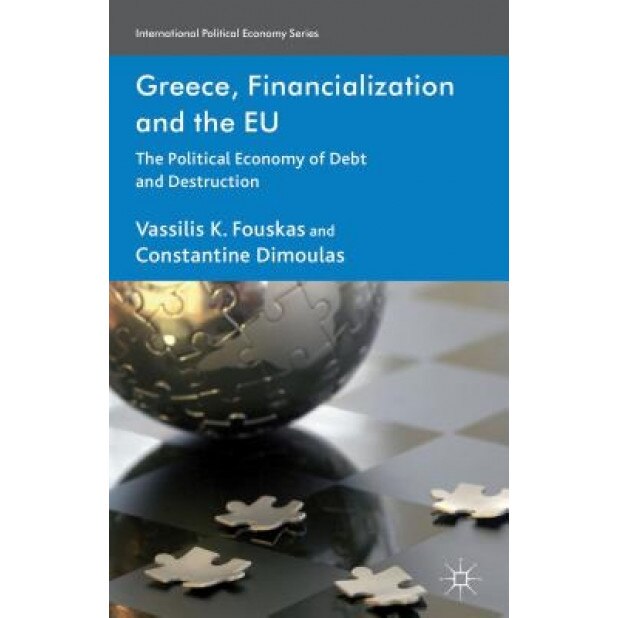 Greece, Financialization and the Eu: The Political Economy of Debt and Destruction, Vassilis K. Fouskas (Author)