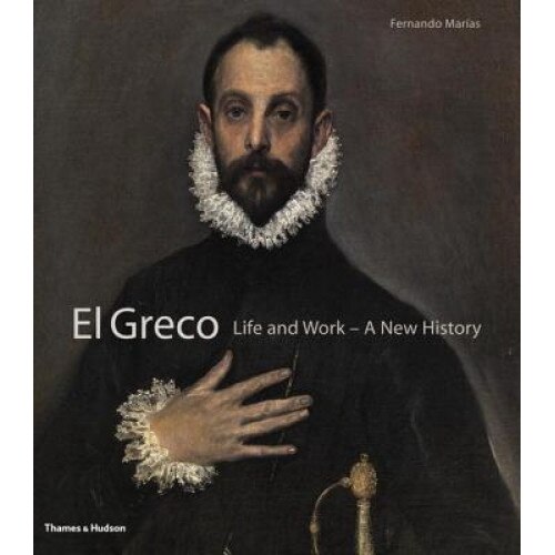 El Greco: Life and Work - A New History, Fernando Marias (Author)