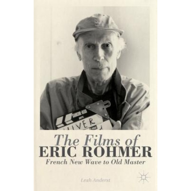 The Films of Eric Rohmer: French New Wave to Old Master, Leah Anderst (Editor)