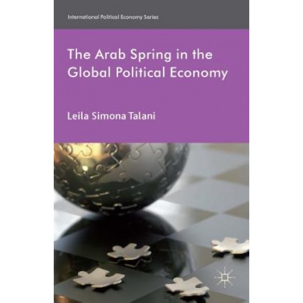 The Arab Spring in the Global Political Economy, Leila Simona Talani (Author)