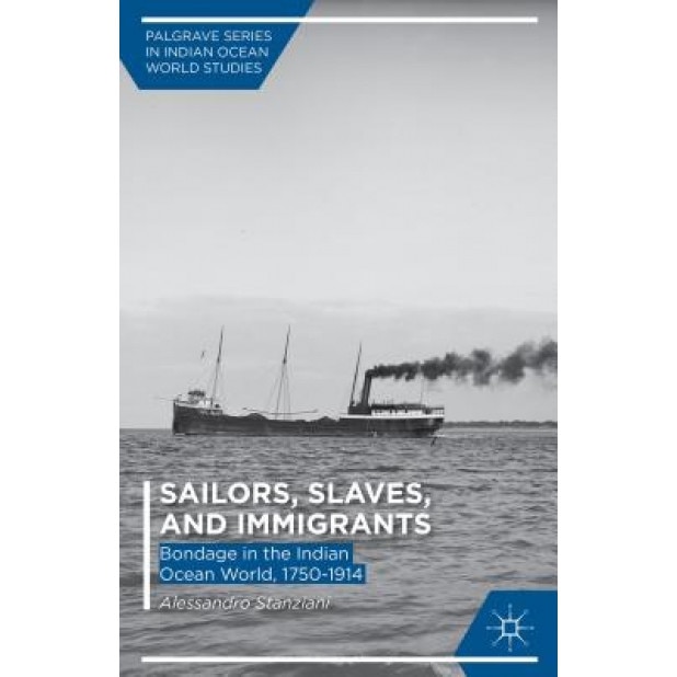 Sailors, Slaves, and Immigrants: Bondage in the Indian Ocean World, 1750-1914, Alessandro Stanziani (Author)