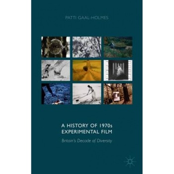 A History of 1970s Experimental Film: Britain's Decade of Diversity, Patti Gaal-Holmes (Author) A History of 1970s Experimental Film: Britain's Decade of Diversity, Patti Gaal-Holmes (Author)