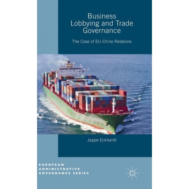 Business Lobbying and Trade Governance: The Case of Eu-China Relations, Jappe Eckhardt (Author)