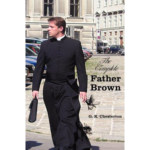 The Complete Father Brown - The Innocence of Father Brown, the Wisdom of Father Brown, the Incredulity of Father Brown, the Secret of Father Brown, Th, G. K. Chesterton (Author)