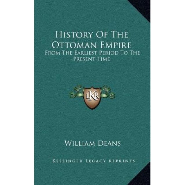 History of the Ottoman Empire: From the Earliest Period to the Present Time, William Deans (Author)